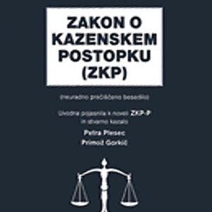 ZAKON O KAZENSKEM POSTOPKU (ZKP) neuradno prečiščeno besedilo z uvodnimi pojasnili ZKP-P in stvarnim kazalom, 2025
