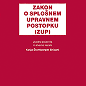 ZAKON O SPLOŠNEM UPRAVNEM POSTOPKU (ZUP) z uvodnimi pojasnili in stvarnim kazalom dr. Katje Štemberger Brizani